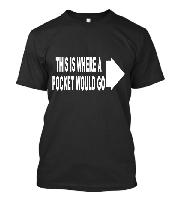 This Is Where A Pocket Would Go Arrow Symbol Placement T-Shirt