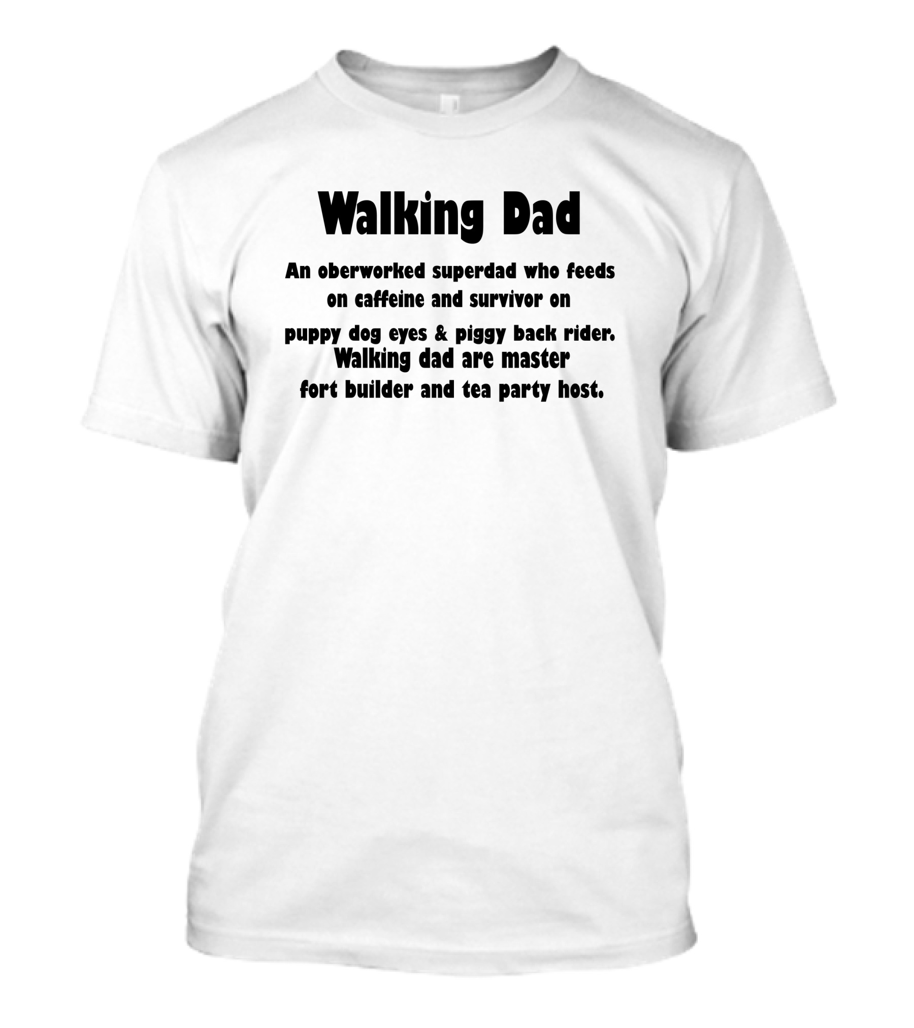 Walking Dad Overworked Superdad Caffeine Puppy Dog Eyes Piggy Back Rider Fort Builder Tea Party Host T-Shirt