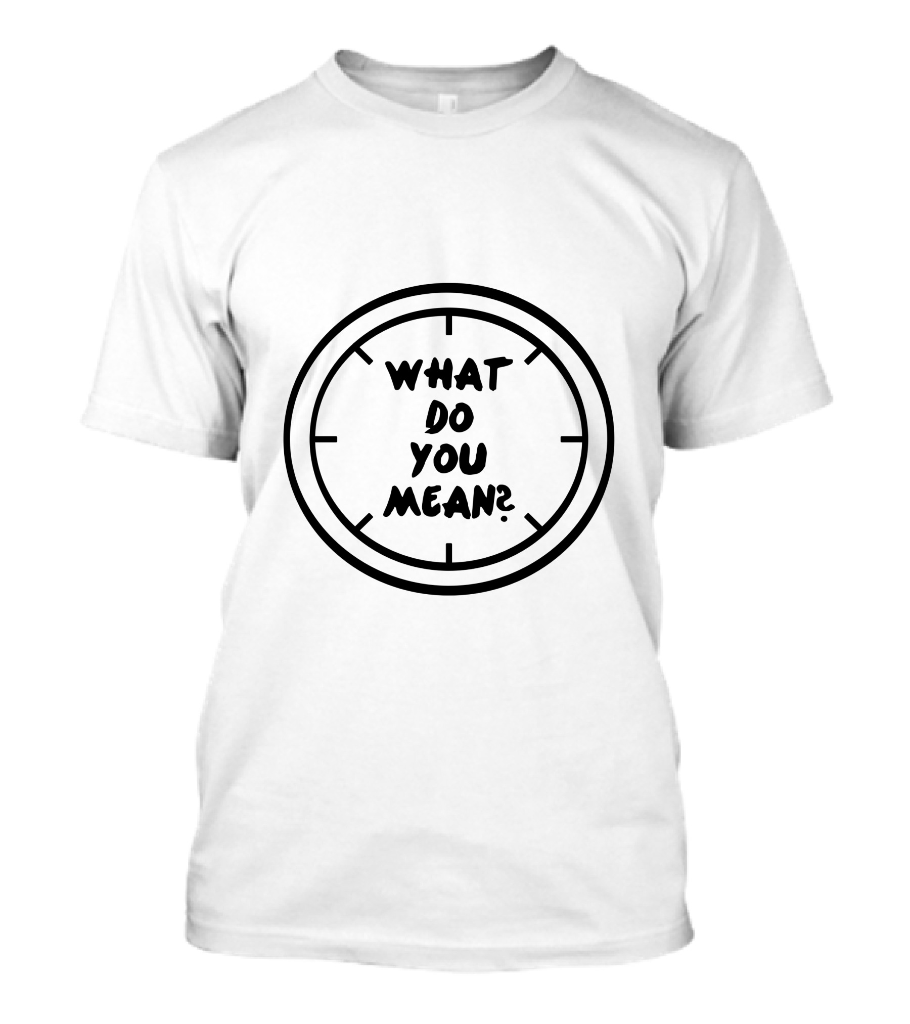 What Do You Mean Clock Face T-Shirt