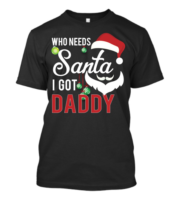 Who Needs Santa I Got Daddy Santa Hat And Beard With Ornaments T-Shirt