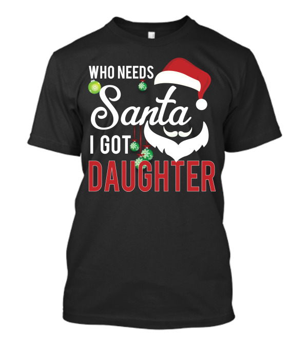 Who Needs Santa I Got Daughter Santa Hat Christmas Ornaments T-Shirt