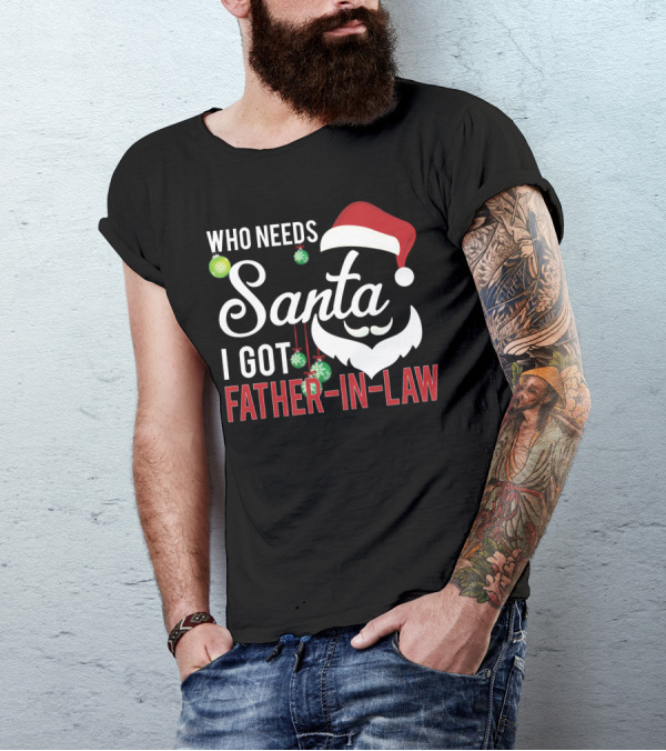 Who Needs Santa I Got Father-in-Law Christmas Santa Hat Beard Ornaments T-Shirt
