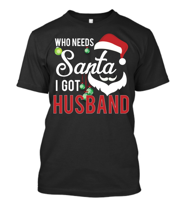 Who Needs Santa I Got Husband Christmas Santa Hat Beard Ornaments T-Shirt