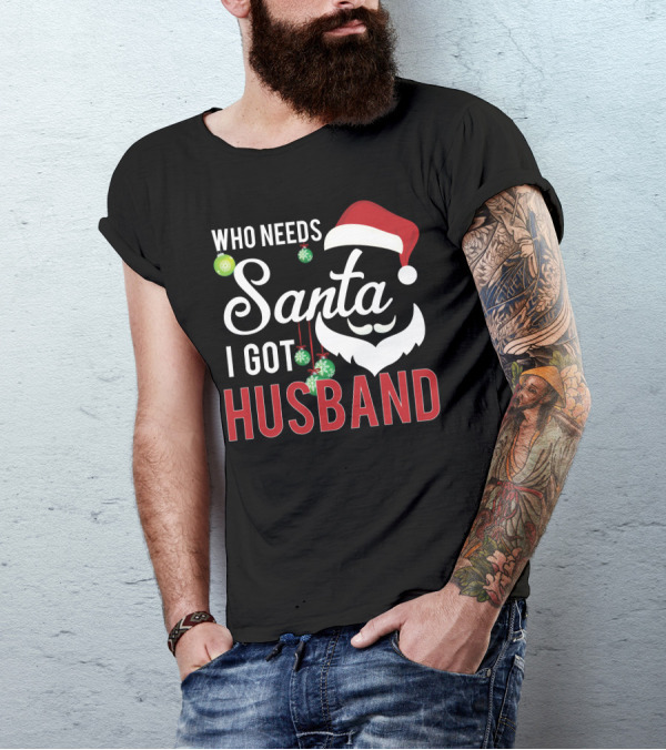 Who Needs Santa I Got Husband Christmas Santa Hat Beard Ornaments T-Shirt
