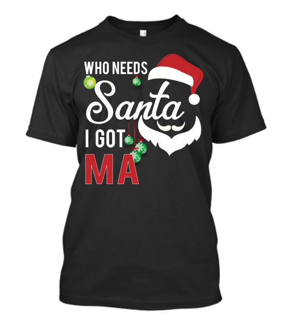 Who Needs Santa I Got Ma T-Shirt