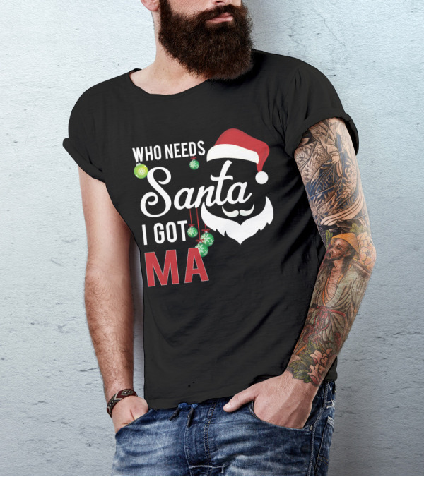 Who Needs Santa I Got Ma T-Shirt
