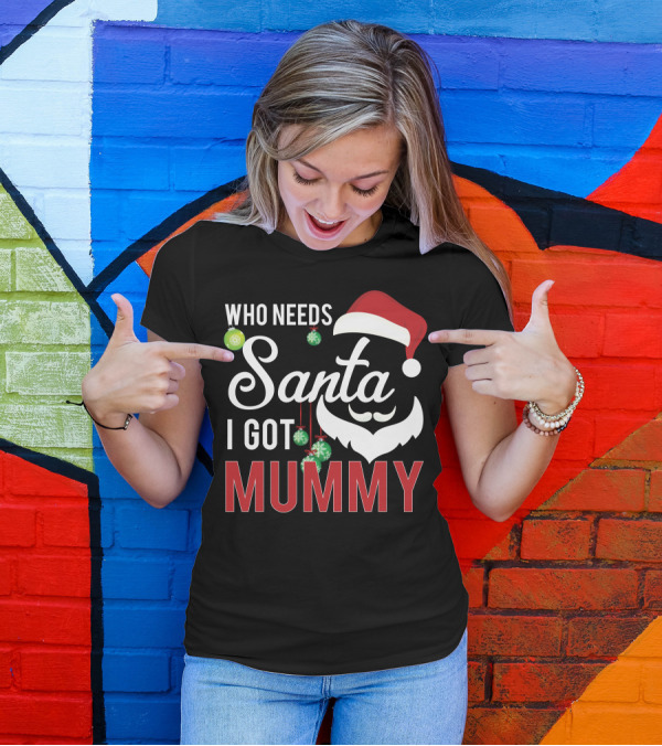 Who Needs Santa I Got Mummy Christmas Santa Hat Ornaments T-Shirt