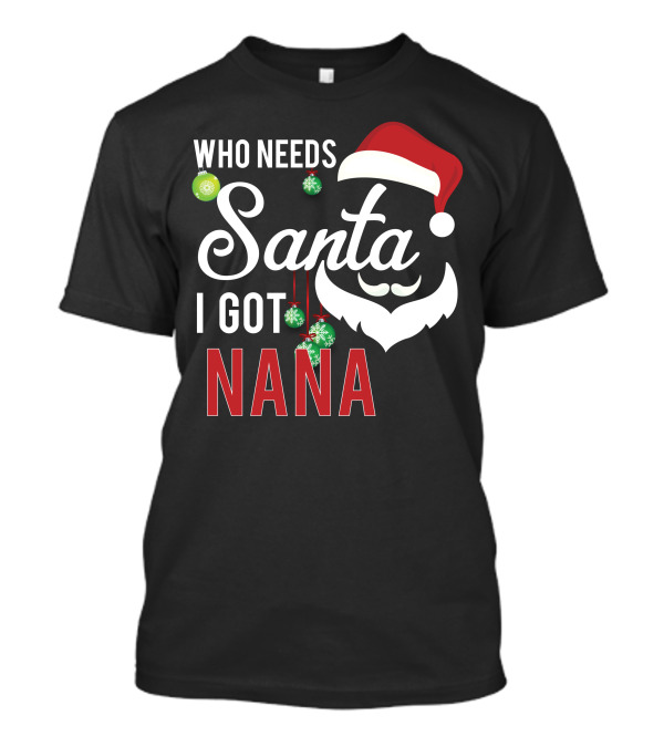 Who Needs Santa I Got Nana Santa Hat Beard Ornaments T-Shirt
