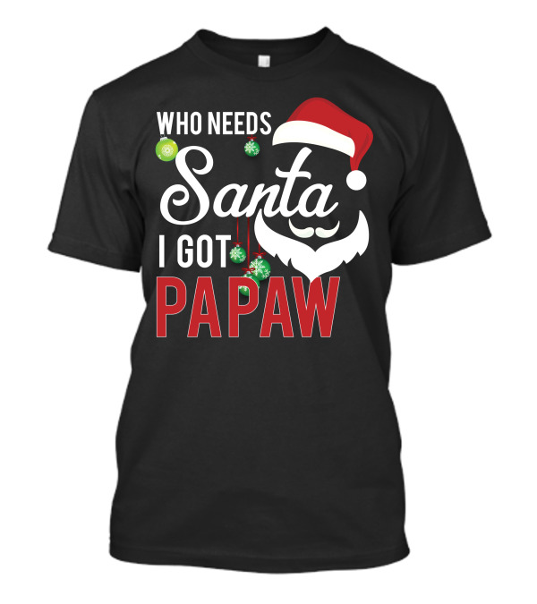 Who Needs Santa I Got Papaw Christmas Ornaments Santa Hat T-Shirt
