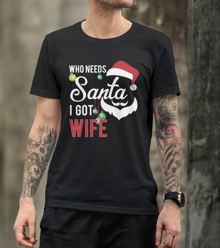 Who Needs Santa I Got Wife Christmas Santa Hat Beard Ornaments T-Shirt