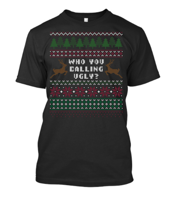 Who You Calling Ugly Christmas Sweater Reindeer And Festive T-Shirt