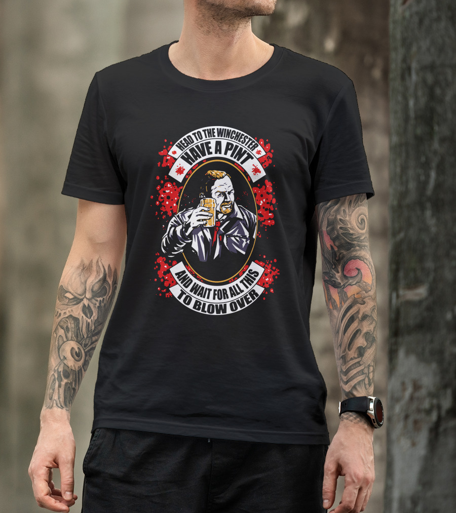 Head To The Winchester Have A Pint And Wait For All This To Blow Over T-Shirt