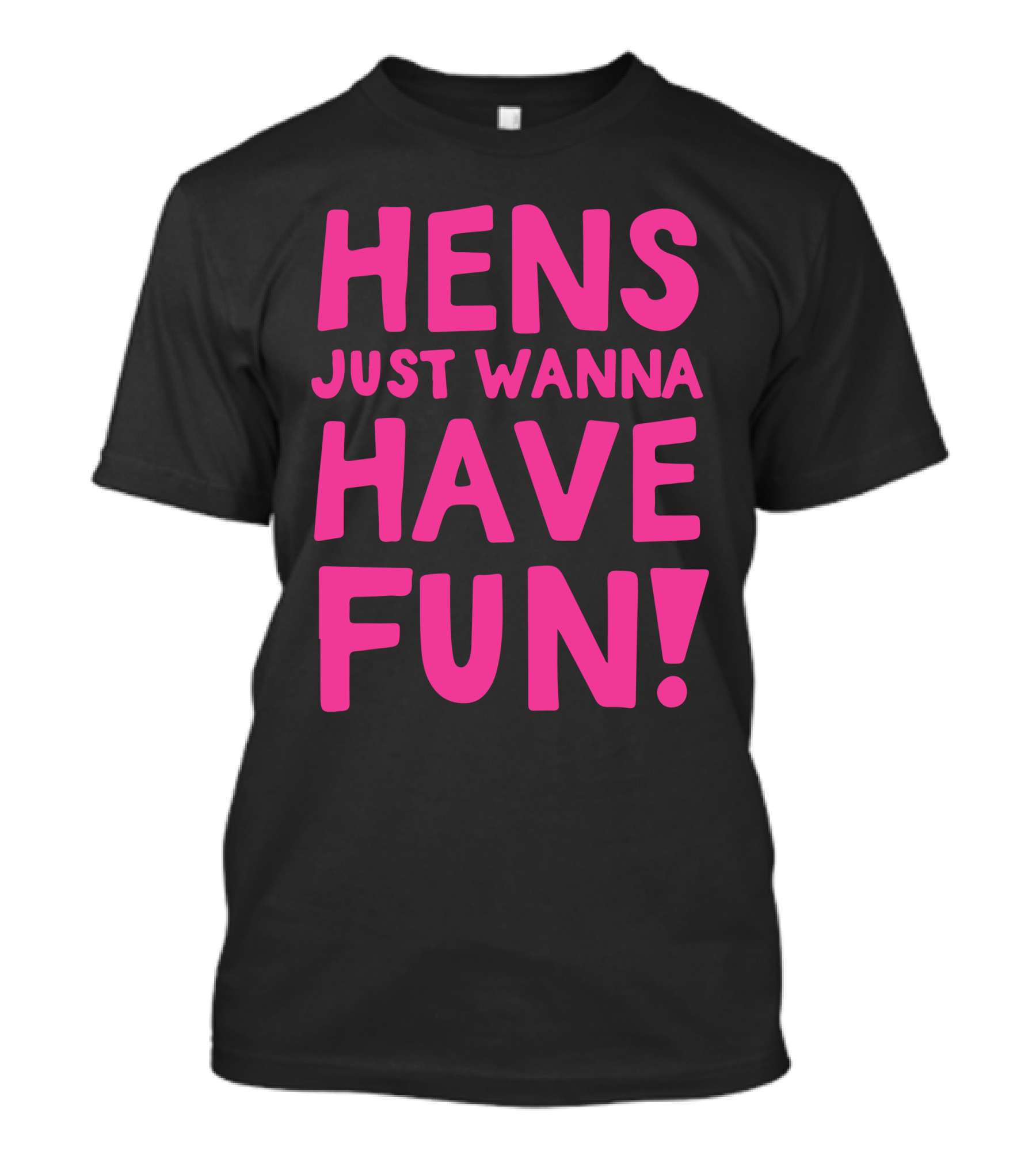 Hens Just Wanna Have Fun T-Shirt