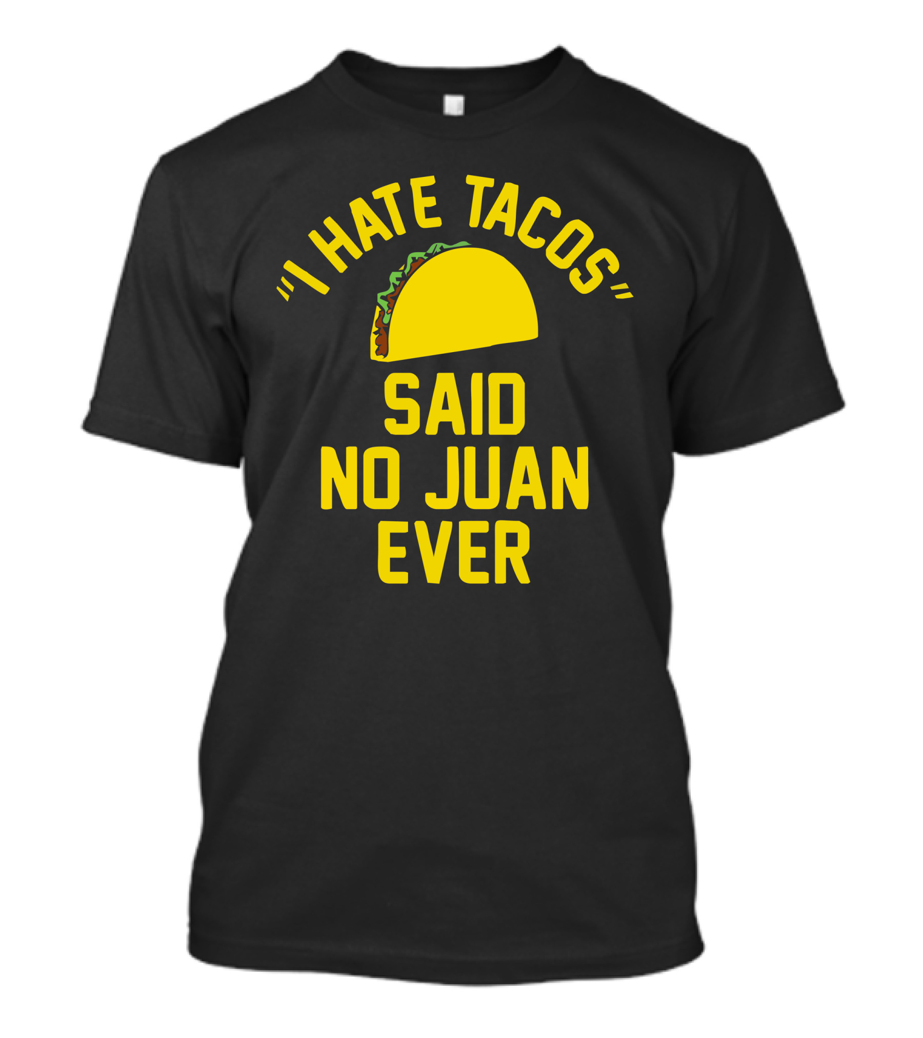 I Hate Tacos Said No Juan Ever T-Shirt