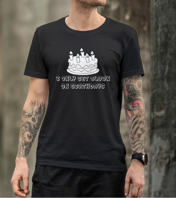 I Only Get Blown On Birthdays Cake Candles T-Shirt