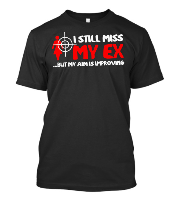 I Still Miss My Ex Target Aim Improving T-Shirt