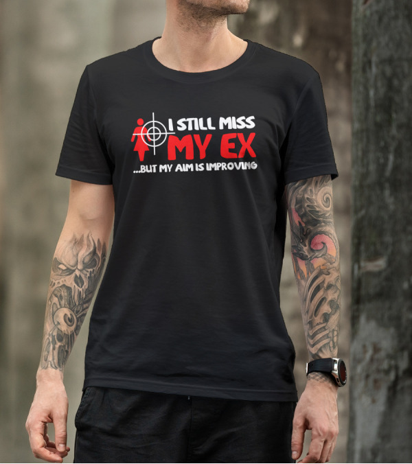 I Still Miss My Ex Target Aim Improving T-Shirt