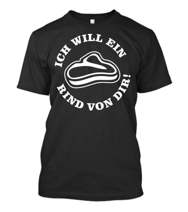 Ich Will Ein Rind Von Dir Steak T-Shirt