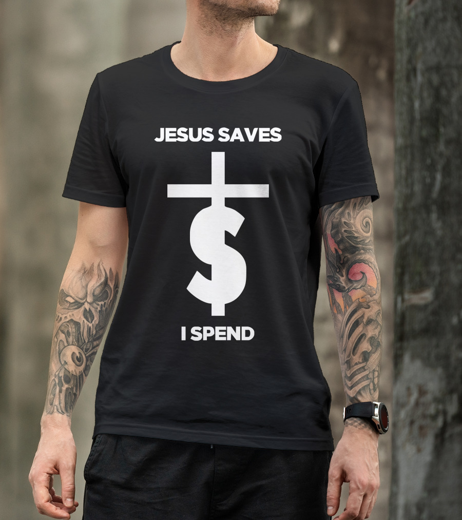 Jesus Saves I Spend Dollar Cross T-Shirt