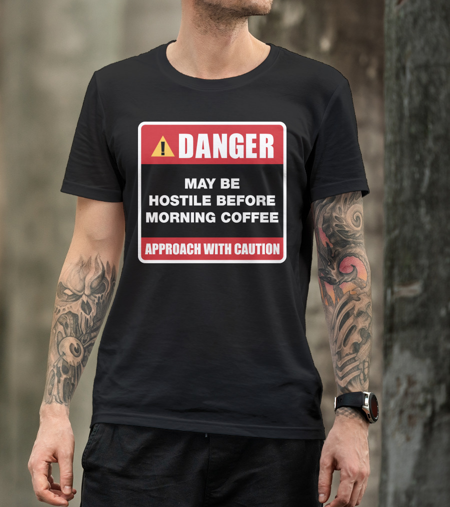 DANGER May Be Hostile Before Morning Coffee APPROACH WITH CAUTION T-Shirt