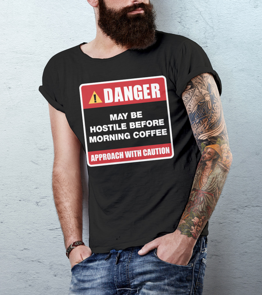 DANGER May Be Hostile Before Morning Coffee APPROACH WITH CAUTION T-Shirt