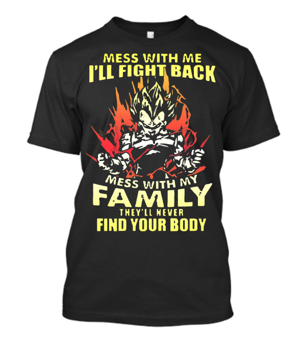 Mess With Me I'll Fight Back Mess With My Family They'll Never Find Your Body T-Shirt