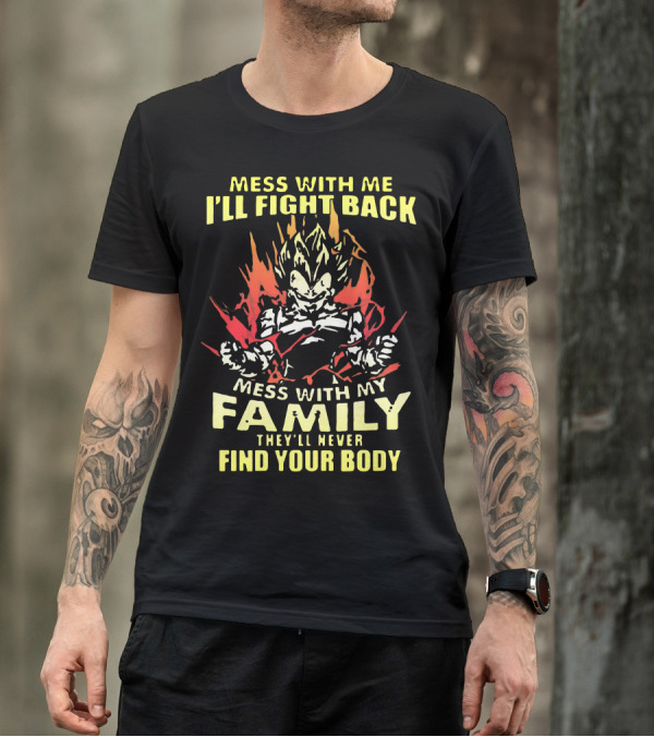 Mess With Me I'll Fight Back Mess With My Family They'll Never Find Your Body T-Shirt