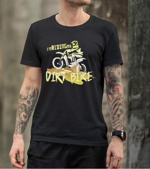 I'm Riding My Dirt Bike T-Shirt