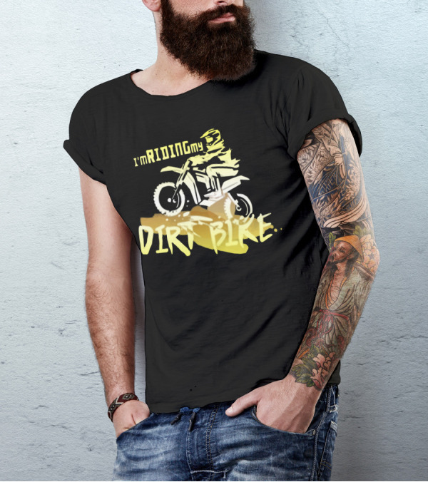 I'm Riding My Dirt Bike T-Shirt