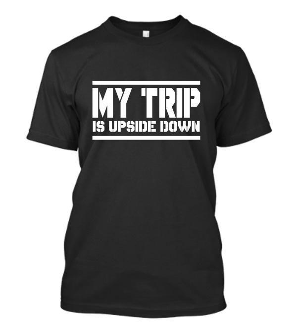 My Trip Is Upside Down F173 T-Shirt