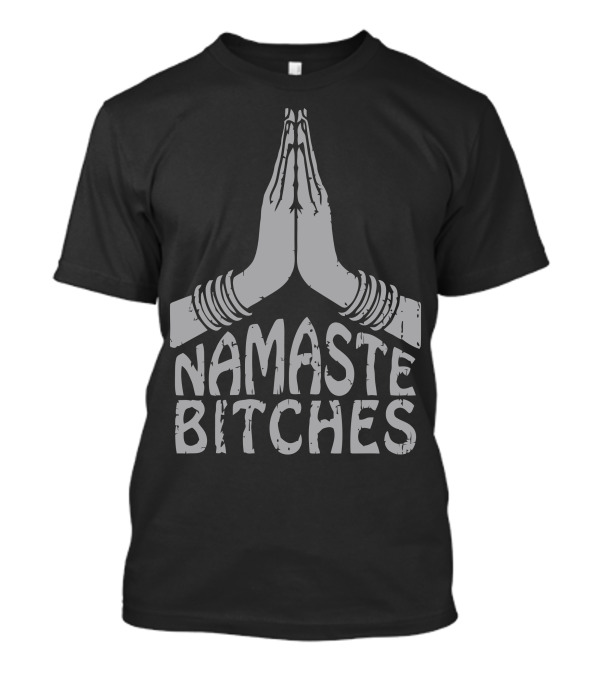 Namaste Bitches Hands Together Gesture T-Shirt