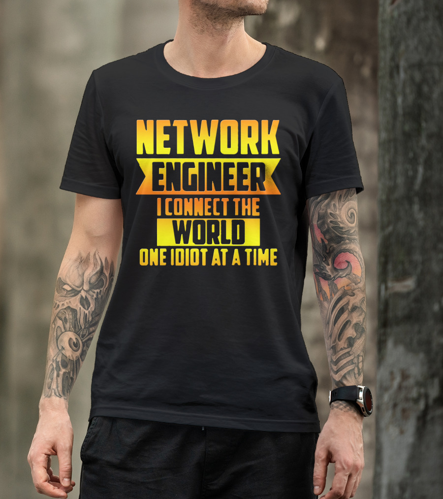 Network Engineer I Connect The World One Idiot At A Time T-Shirt