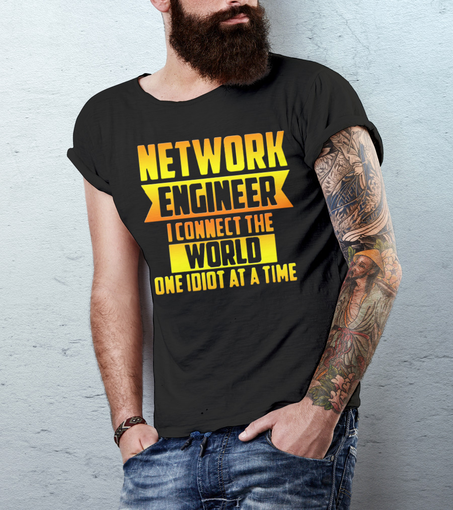 Network Engineer I Connect The World One Idiot At A Time T-Shirt