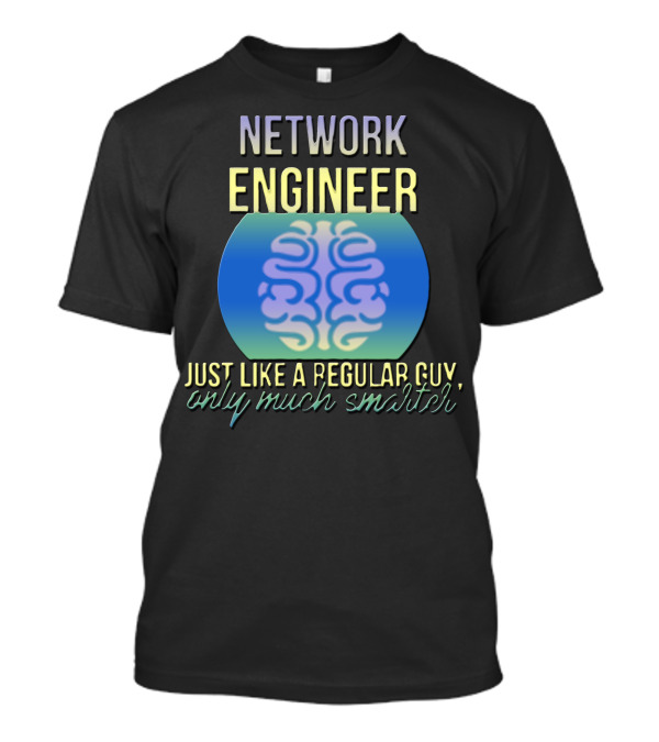 Network Engineer Just Like A Regular Guy Only Much Smarter T-Shirt