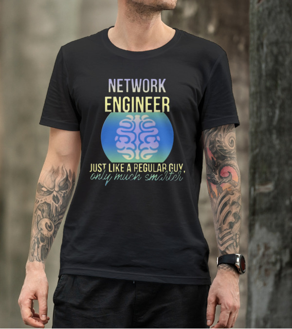 Network Engineer Just Like A Regular Guy Only Much Smarter T-Shirt
