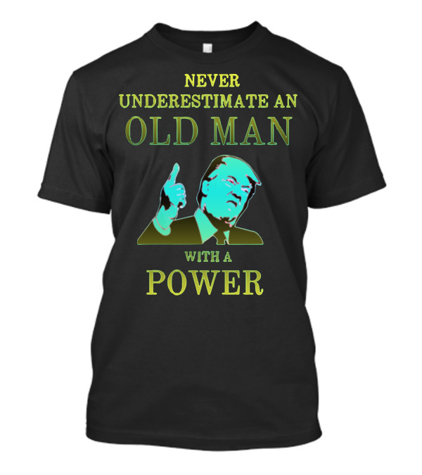 NEVER UNDERESTIMATE AN OLD MAN WITH A POWER T-Shirt