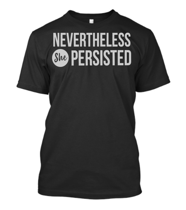 Neverthless She Persisted Empowerment Message T-Shirt