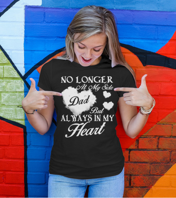 No Longer At My Side Dad But Always In My Heart T-Shirt