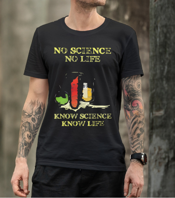 No Science No Life Know Science Know Life T-Shirt