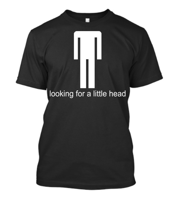 Looking For A Little Head Rude Offensive Stick Figure Humor T-Shirt