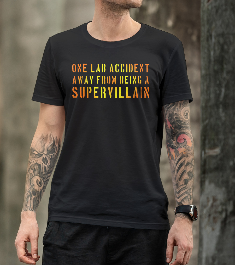 One Lab Accident Away From Being A Supervillain T-Shirt