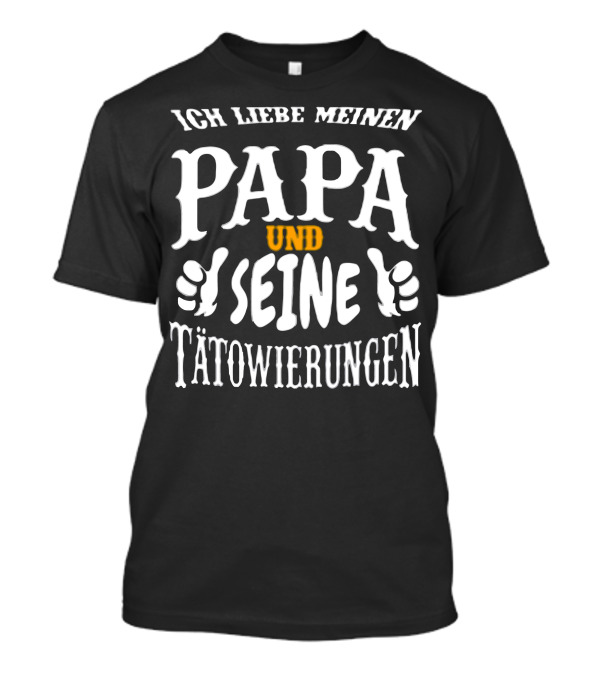 ICH LIEBE MEINEN PAPA UND SEINE TÄTOWIERUNGEN T-Shirt