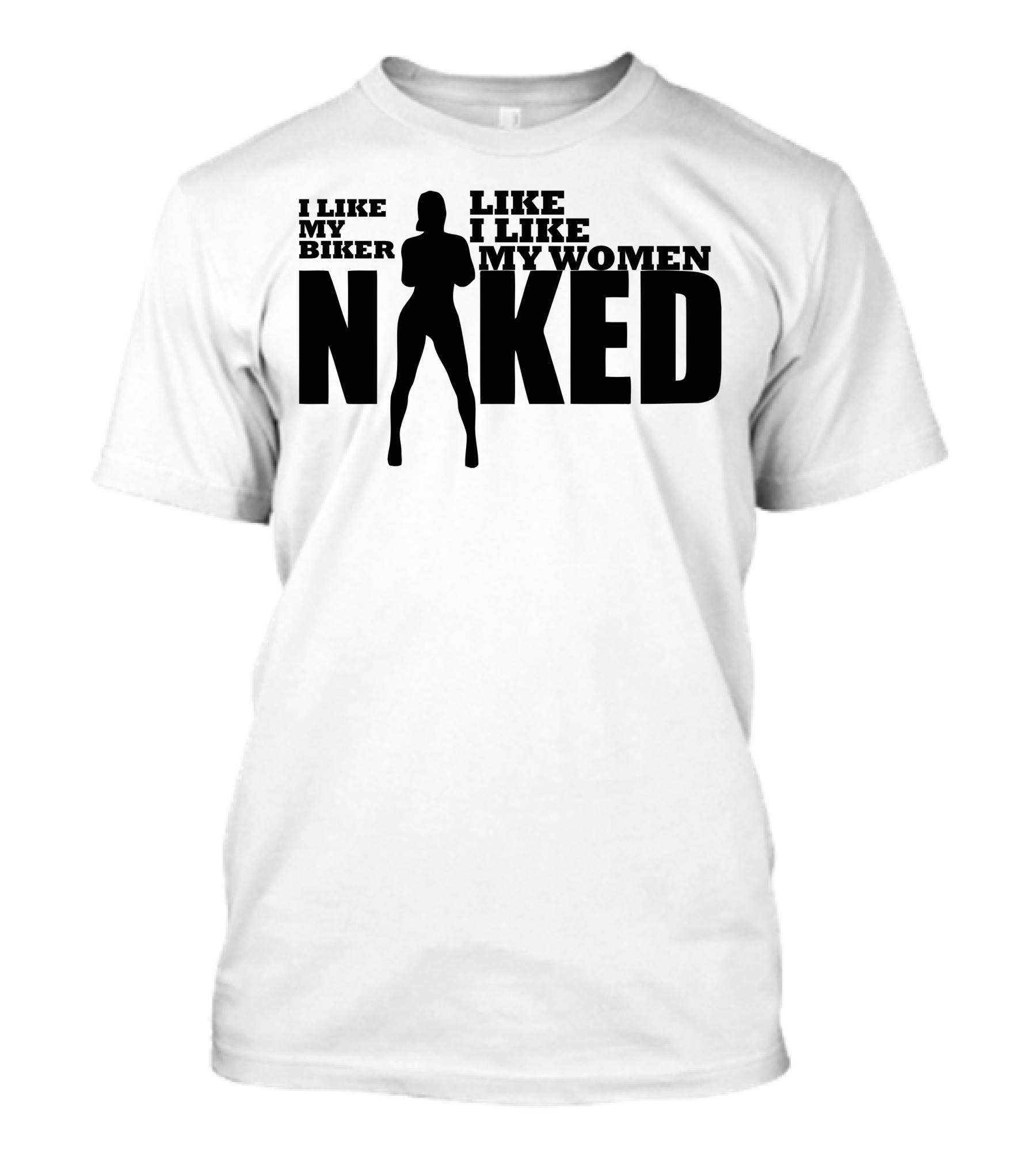 I Like My Biker Like I Like My Women Naked T-Shirt