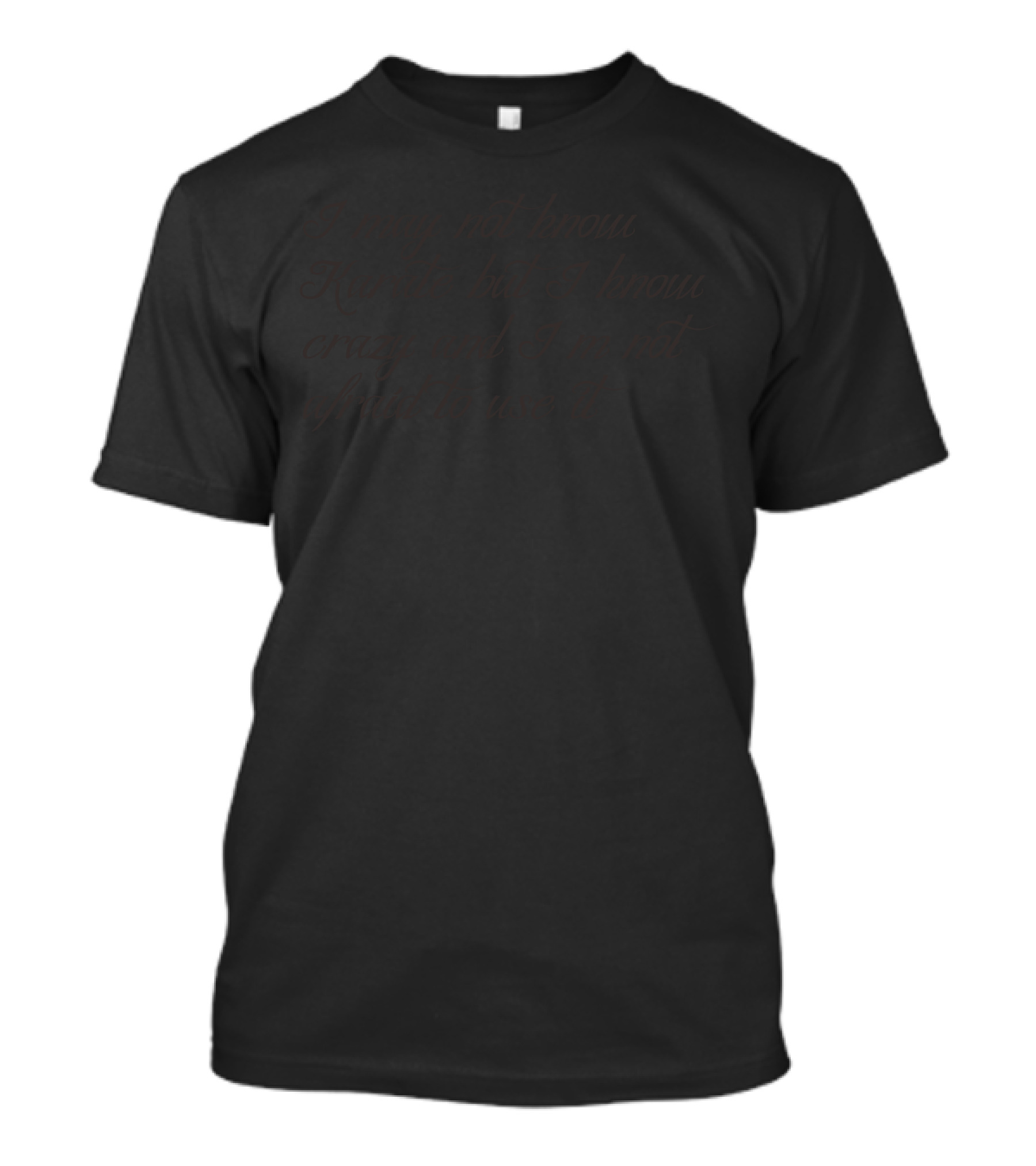 I May Not Know Karate But I Know Crazy And I'm Not Afraid To Use It T-Shirt