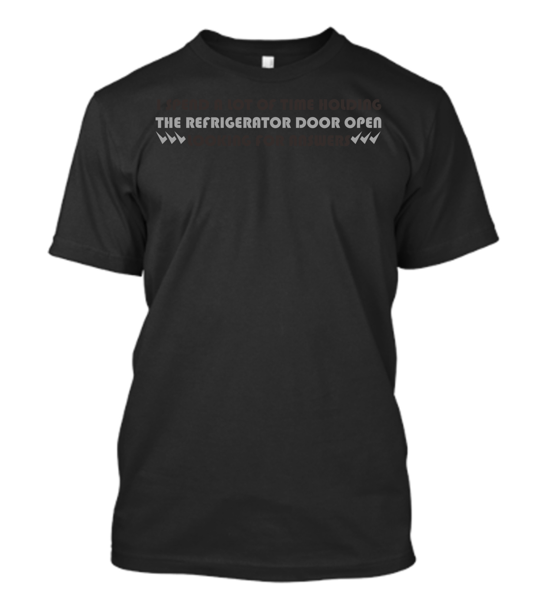 I Spend A Lot Of Time Holding The Refrigerator Door Open Looking For Answers T-Shirt