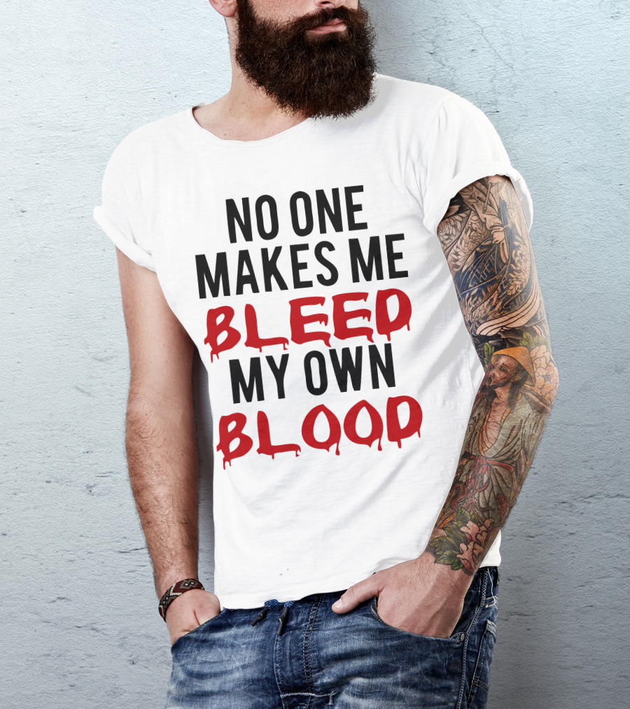 No One Makes Me Bleed My Own Blood Dripping T-Shirt