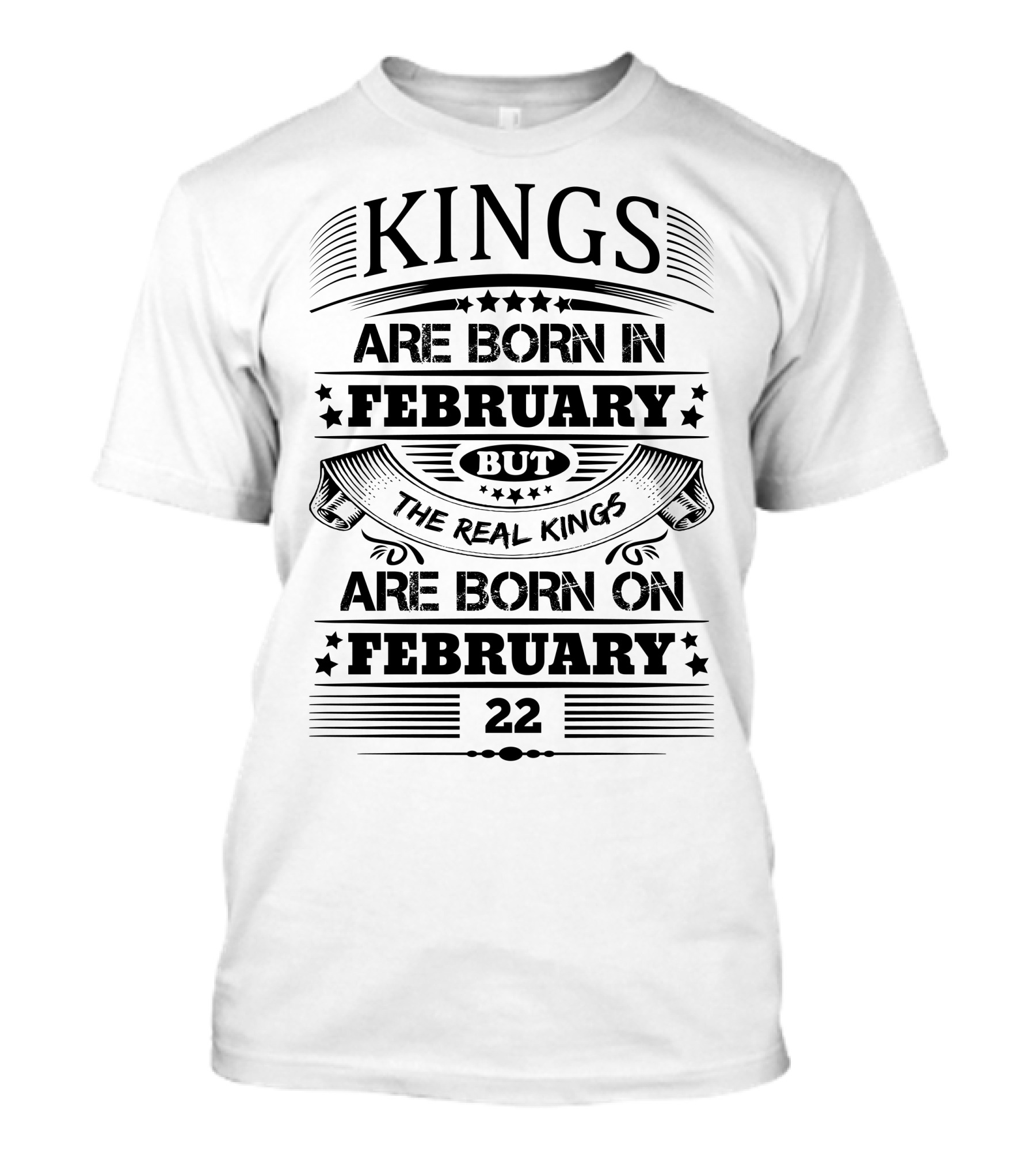Kings Are Born In February But The Real Kings Are Born On February 22 T-Shirt