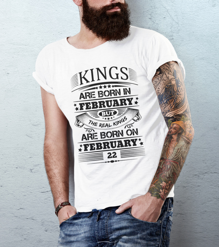 Kings Are Born In February But The Real Kings Are Born On February 22 T-Shirt