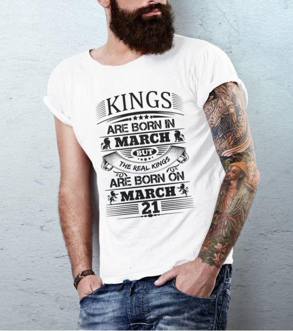 Kings Are Born In March But The Real Kings Are Born On March 21 T-Shirt