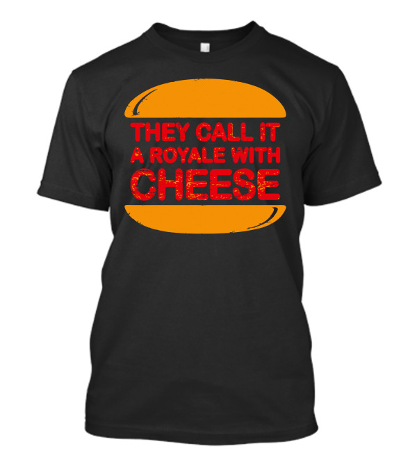 They Call It A Royale With Cheese T-Shirt
